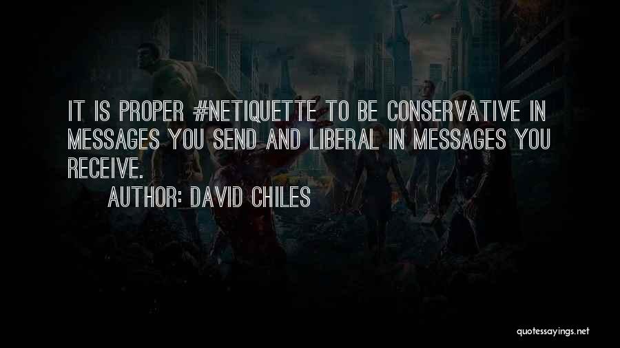 David Chiles Quotes: It Is Proper #netiquette To Be Conservative In Messages You Send And Liberal In Messages You Receive.