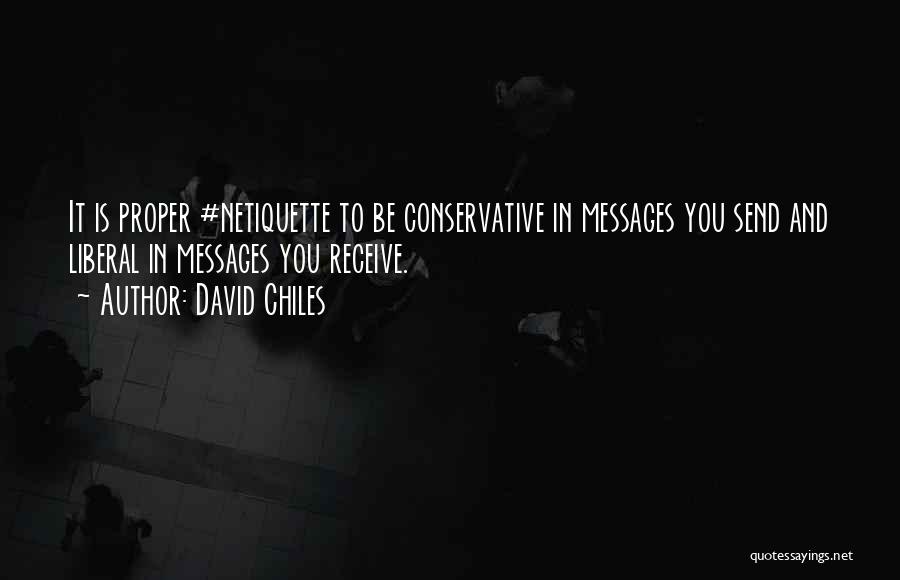 David Chiles Quotes: It Is Proper #netiquette To Be Conservative In Messages You Send And Liberal In Messages You Receive.