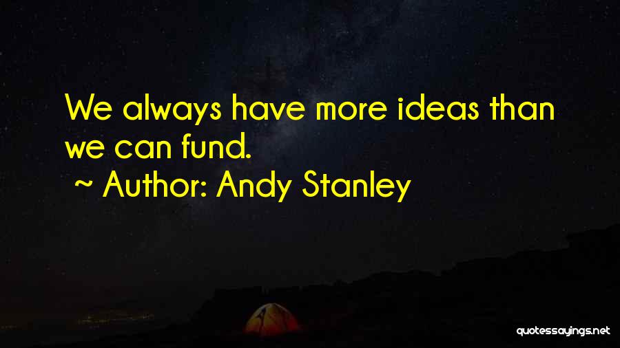 Andy Stanley Quotes: We Always Have More Ideas Than We Can Fund.