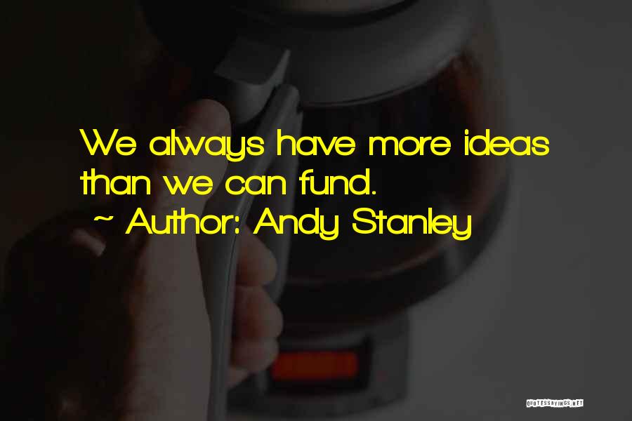 Andy Stanley Quotes: We Always Have More Ideas Than We Can Fund.