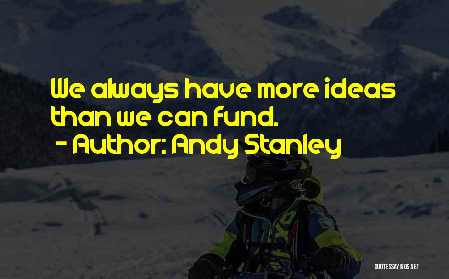 Andy Stanley Quotes: We Always Have More Ideas Than We Can Fund.