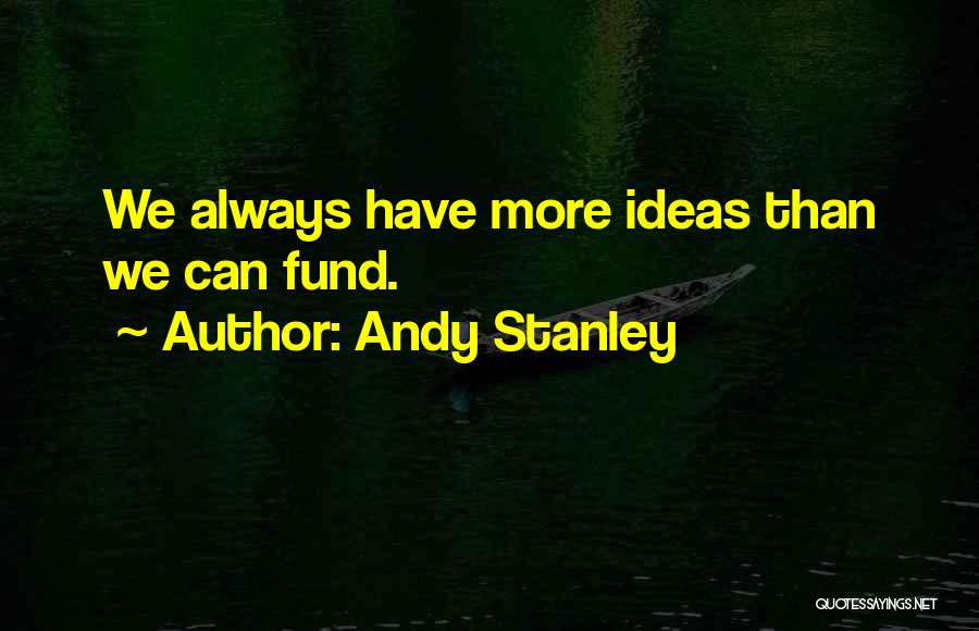 Andy Stanley Quotes: We Always Have More Ideas Than We Can Fund.