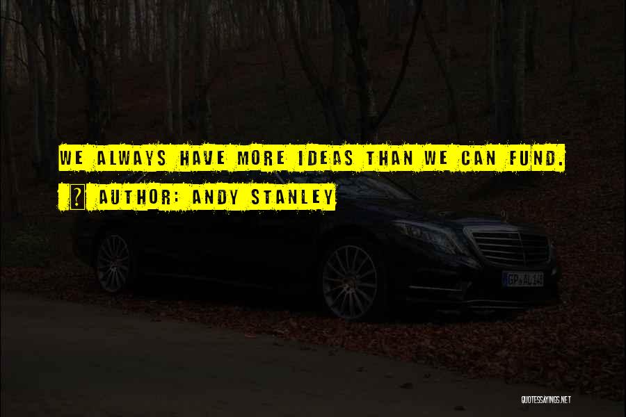 Andy Stanley Quotes: We Always Have More Ideas Than We Can Fund.