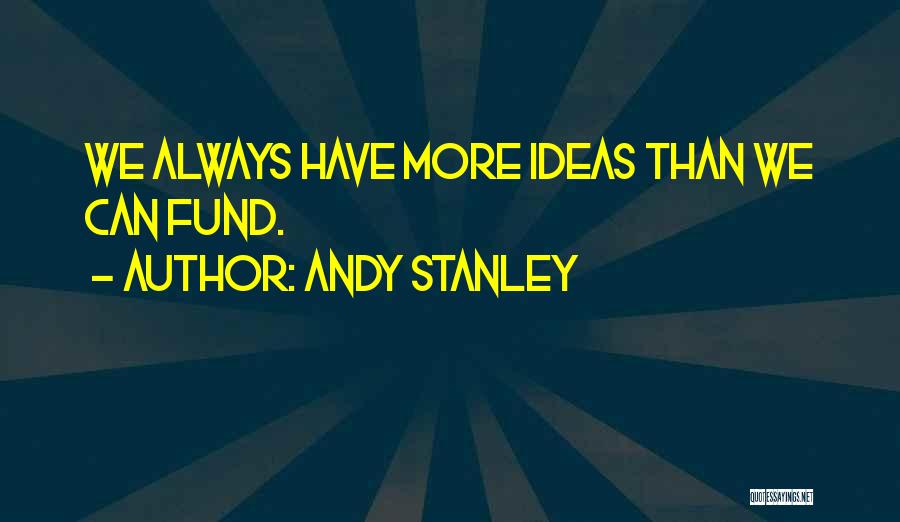 Andy Stanley Quotes: We Always Have More Ideas Than We Can Fund.