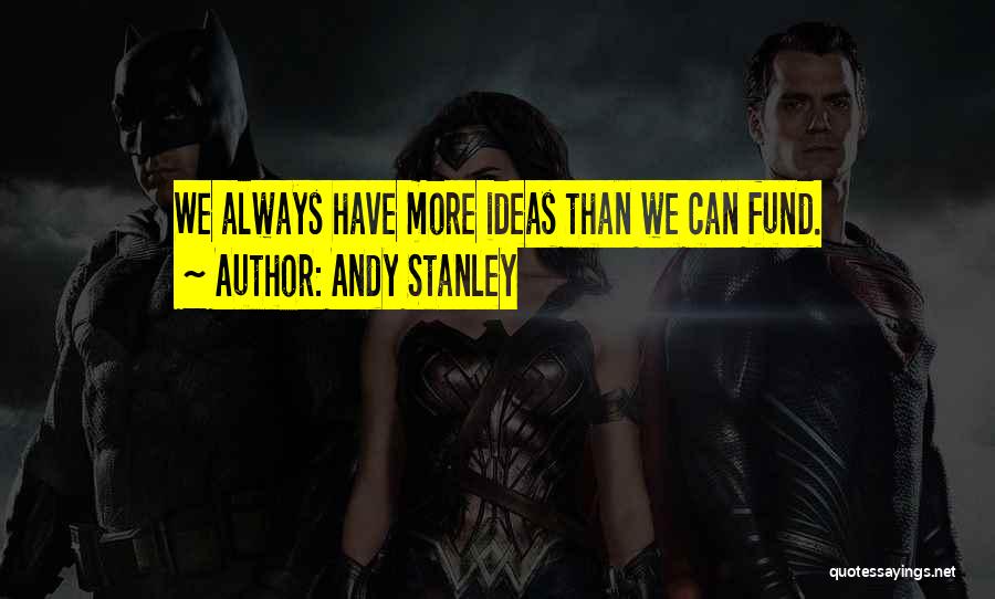 Andy Stanley Quotes: We Always Have More Ideas Than We Can Fund.