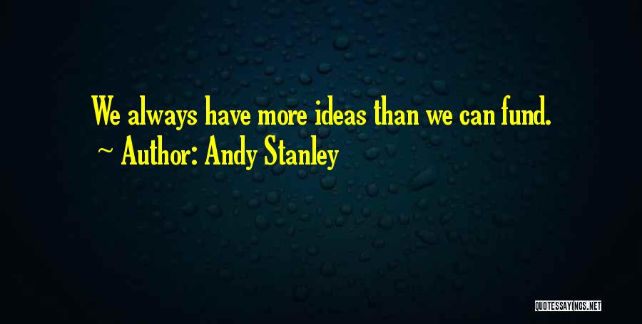 Andy Stanley Quotes: We Always Have More Ideas Than We Can Fund.