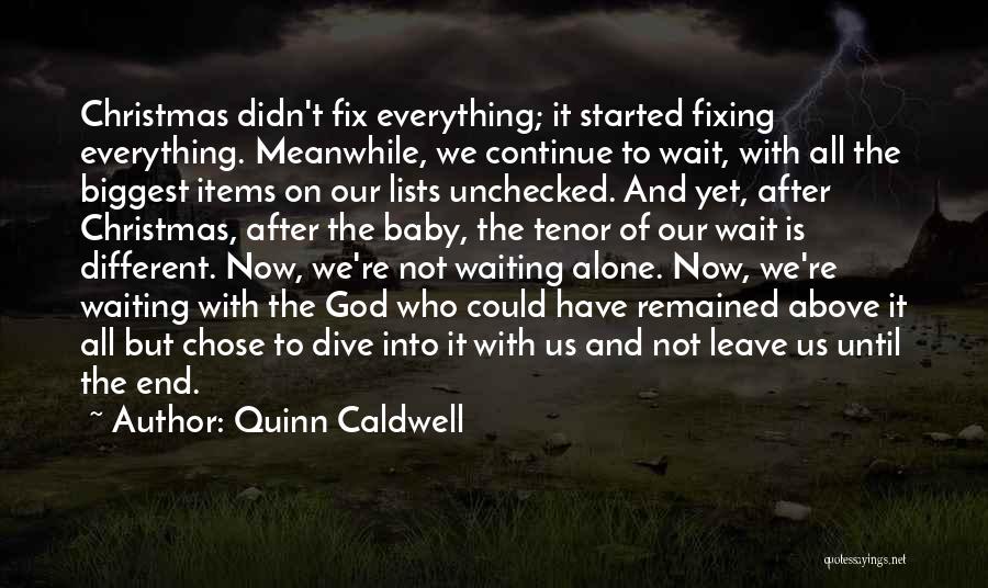 Quinn Caldwell Quotes: Christmas Didn't Fix Everything; It Started Fixing Everything. Meanwhile, We Continue To Wait, With All The Biggest Items On Our