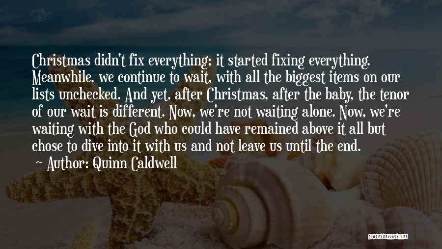 Quinn Caldwell Quotes: Christmas Didn't Fix Everything; It Started Fixing Everything. Meanwhile, We Continue To Wait, With All The Biggest Items On Our