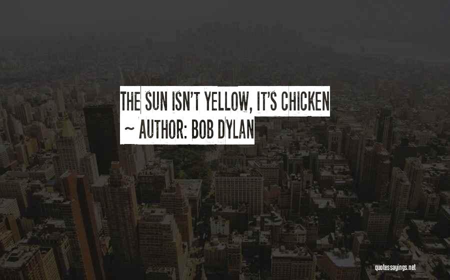 Bob Dylan Quotes: The Sun Isn't Yellow, It's Chicken