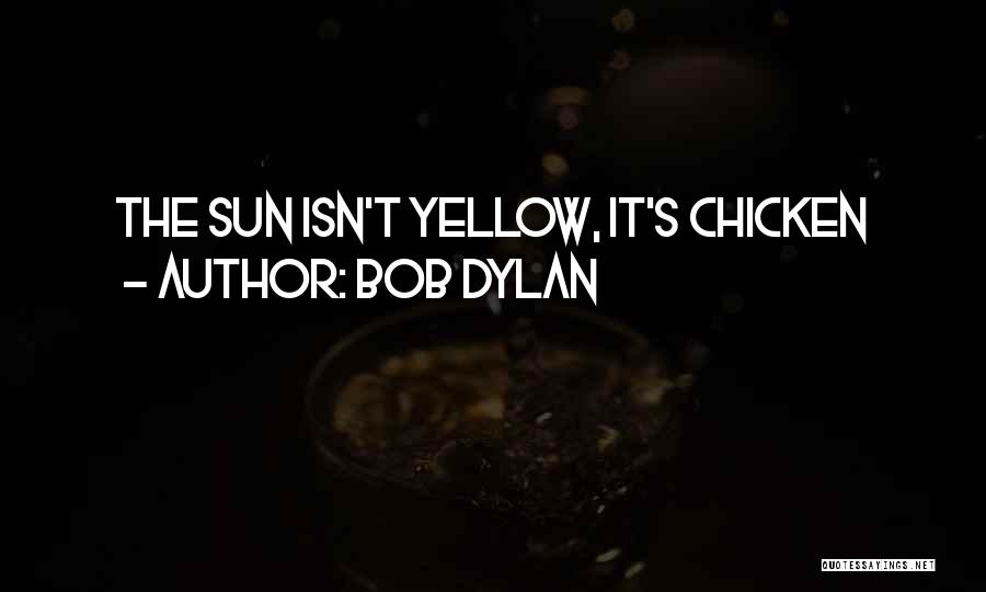 Bob Dylan Quotes: The Sun Isn't Yellow, It's Chicken