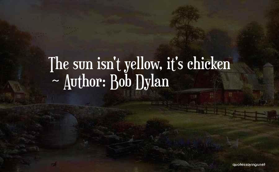 Bob Dylan Quotes: The Sun Isn't Yellow, It's Chicken