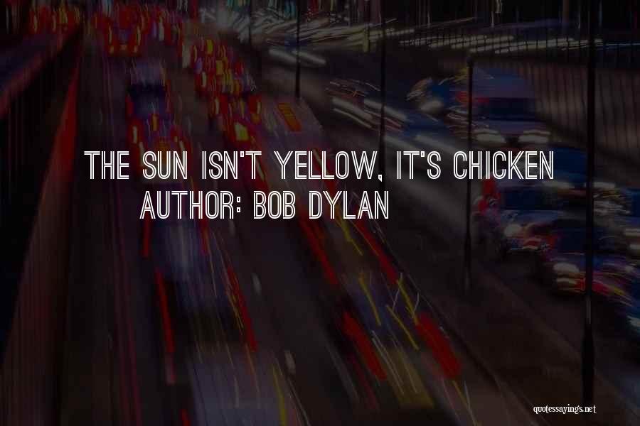 Bob Dylan Quotes: The Sun Isn't Yellow, It's Chicken
