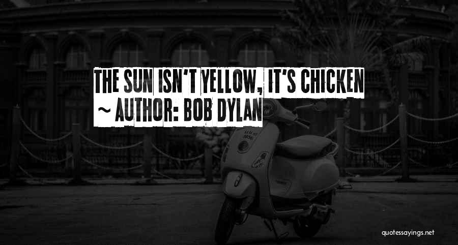 Bob Dylan Quotes: The Sun Isn't Yellow, It's Chicken