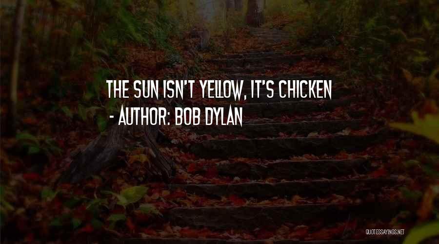 Bob Dylan Quotes: The Sun Isn't Yellow, It's Chicken