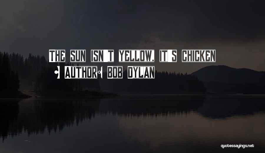 Bob Dylan Quotes: The Sun Isn't Yellow, It's Chicken