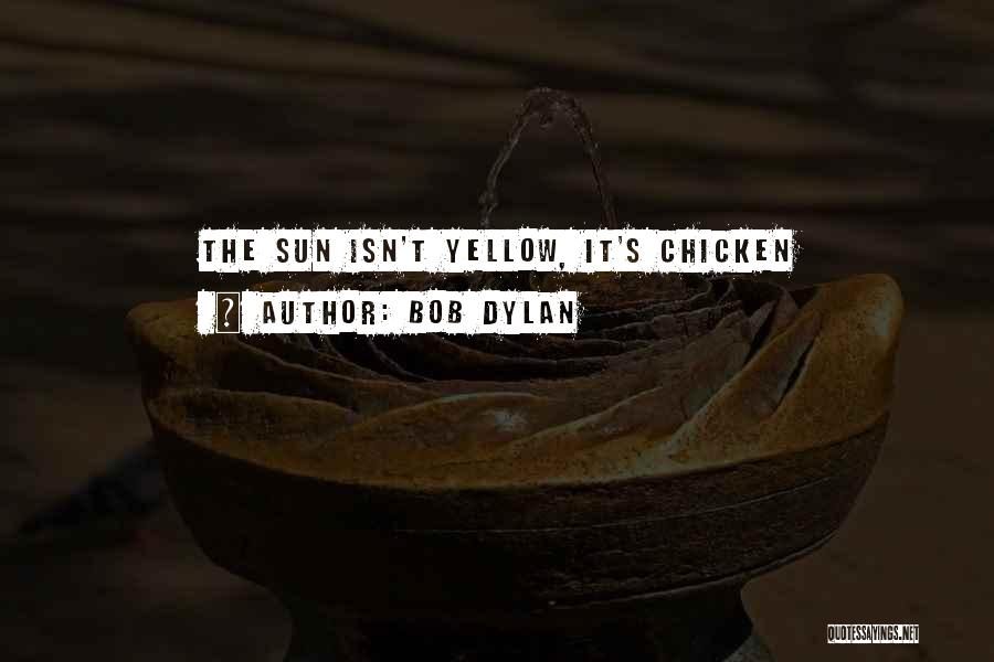 Bob Dylan Quotes: The Sun Isn't Yellow, It's Chicken