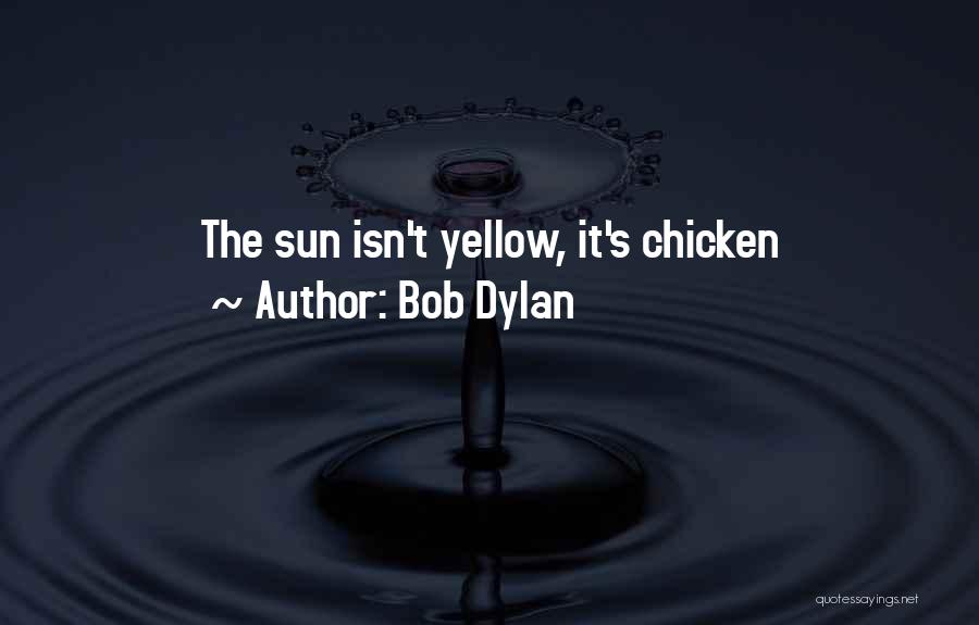 Bob Dylan Quotes: The Sun Isn't Yellow, It's Chicken