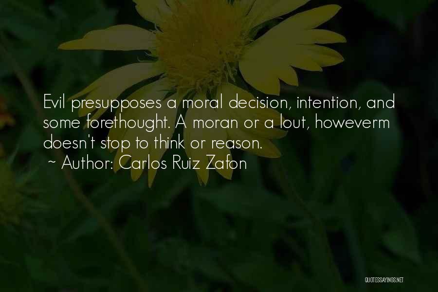 Carlos Ruiz Zafon Quotes: Evil Presupposes A Moral Decision, Intention, And Some Forethought. A Moran Or A Lout, Howeverm Doesn't Stop To Think Or