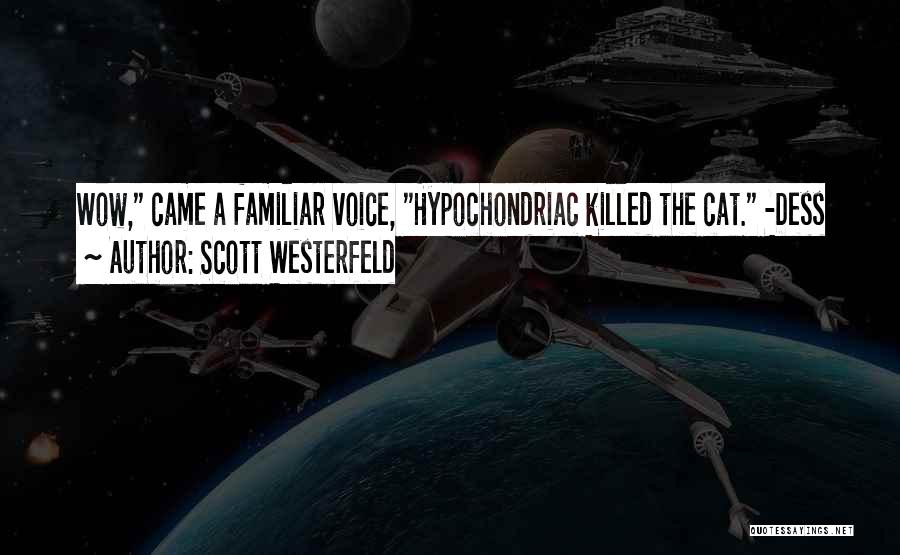 Scott Westerfeld Quotes: Wow, Came A Familiar Voice, Hypochondriac Killed The Cat. -dess