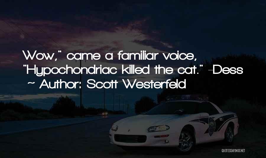 Scott Westerfeld Quotes: Wow, Came A Familiar Voice, Hypochondriac Killed The Cat. -dess