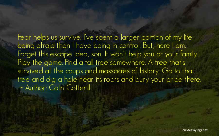 Colin Cotterill Quotes: Fear Helps Us Survive. I've Spent A Larger Portion Of My Life Being Afraid Than I Have Being In Control.