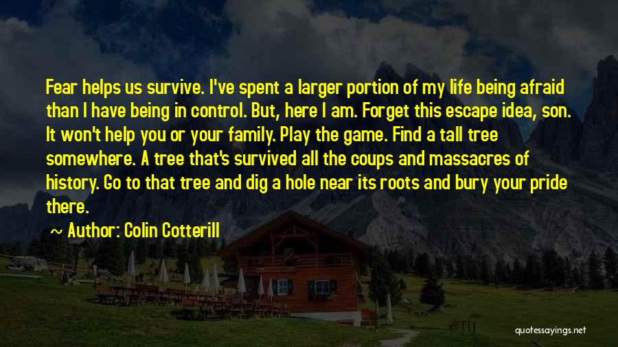 Colin Cotterill Quotes: Fear Helps Us Survive. I've Spent A Larger Portion Of My Life Being Afraid Than I Have Being In Control.