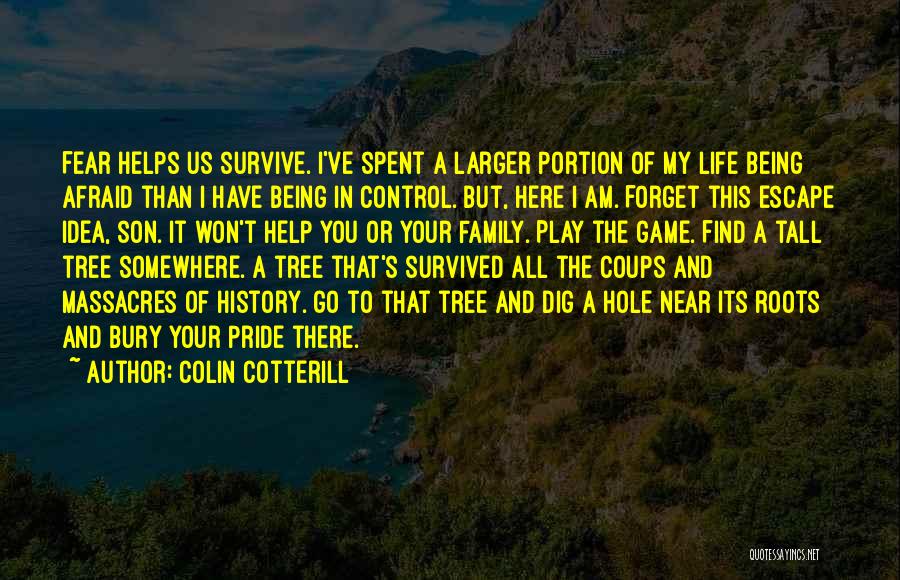 Colin Cotterill Quotes: Fear Helps Us Survive. I've Spent A Larger Portion Of My Life Being Afraid Than I Have Being In Control.