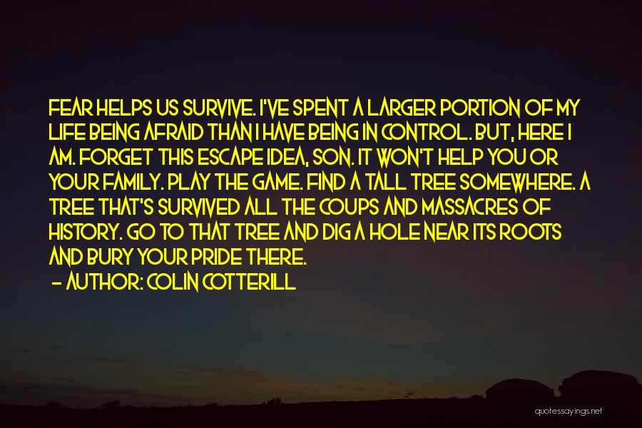 Colin Cotterill Quotes: Fear Helps Us Survive. I've Spent A Larger Portion Of My Life Being Afraid Than I Have Being In Control.