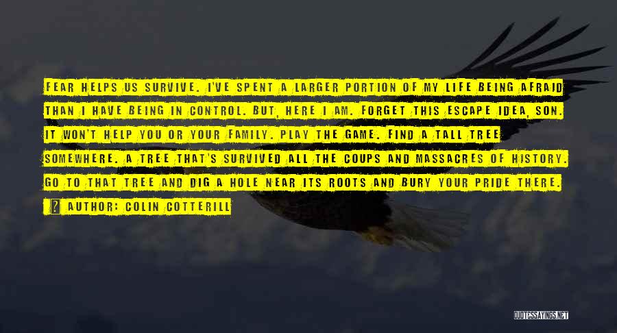 Colin Cotterill Quotes: Fear Helps Us Survive. I've Spent A Larger Portion Of My Life Being Afraid Than I Have Being In Control.