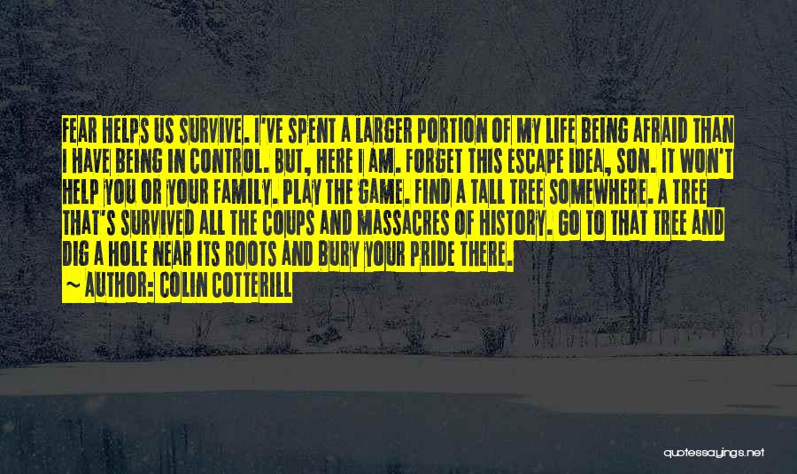 Colin Cotterill Quotes: Fear Helps Us Survive. I've Spent A Larger Portion Of My Life Being Afraid Than I Have Being In Control.