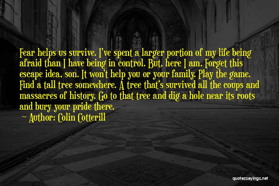 Colin Cotterill Quotes: Fear Helps Us Survive. I've Spent A Larger Portion Of My Life Being Afraid Than I Have Being In Control.