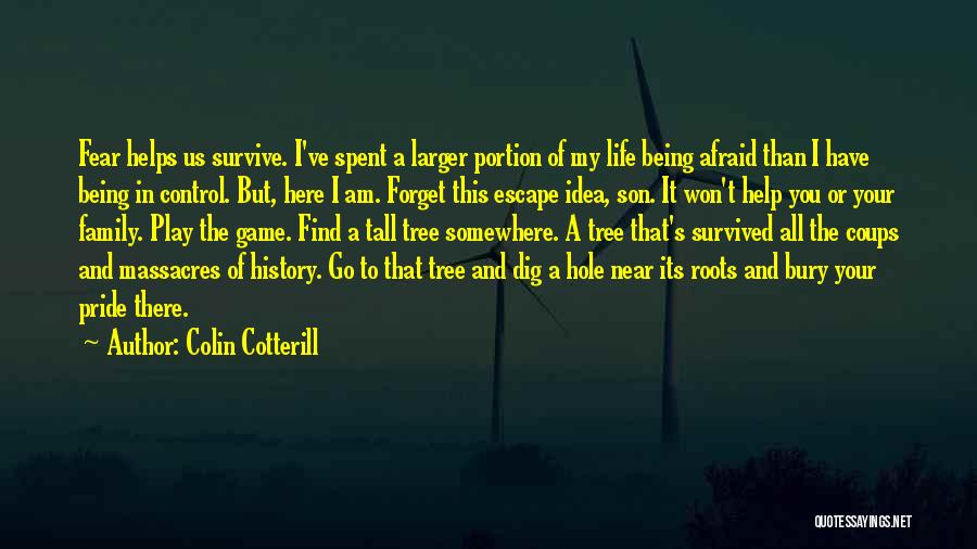 Colin Cotterill Quotes: Fear Helps Us Survive. I've Spent A Larger Portion Of My Life Being Afraid Than I Have Being In Control.