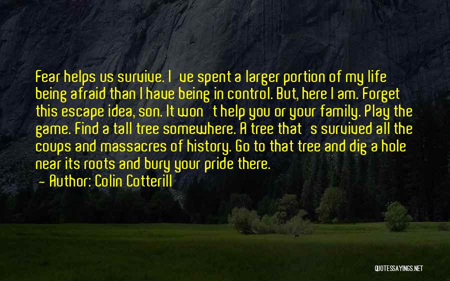 Colin Cotterill Quotes: Fear Helps Us Survive. I've Spent A Larger Portion Of My Life Being Afraid Than I Have Being In Control.