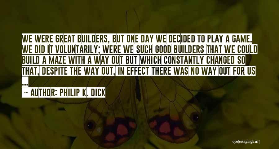 Philip K. Dick Quotes: We Were Great Builders, But One Day We Decided To Play A Game. We Did It Voluntarily; Were We Such
