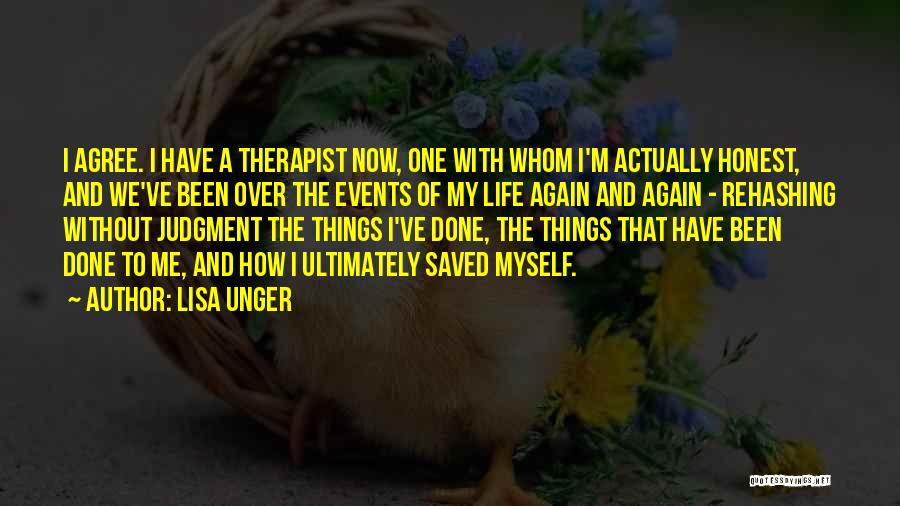 Lisa Unger Quotes: I Agree. I Have A Therapist Now, One With Whom I'm Actually Honest, And We've Been Over The Events Of