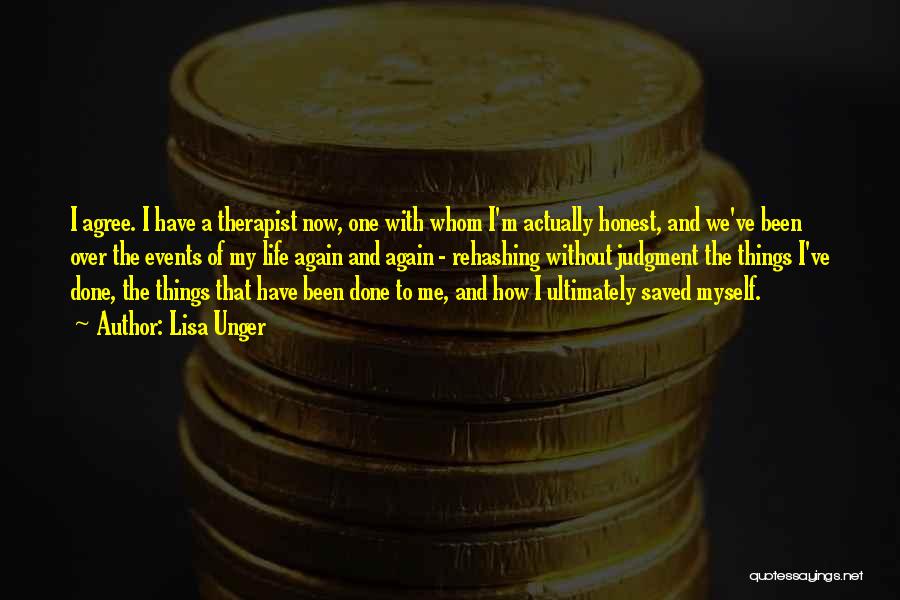 Lisa Unger Quotes: I Agree. I Have A Therapist Now, One With Whom I'm Actually Honest, And We've Been Over The Events Of