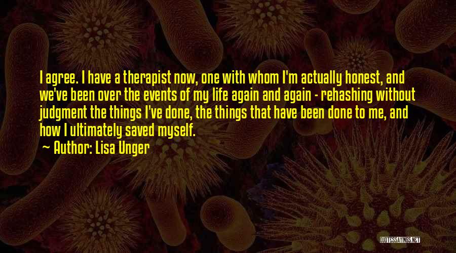 Lisa Unger Quotes: I Agree. I Have A Therapist Now, One With Whom I'm Actually Honest, And We've Been Over The Events Of