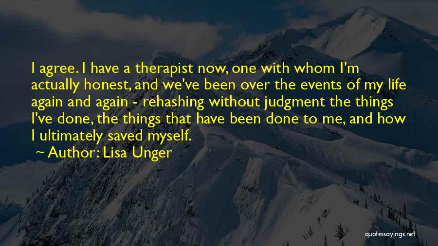 Lisa Unger Quotes: I Agree. I Have A Therapist Now, One With Whom I'm Actually Honest, And We've Been Over The Events Of