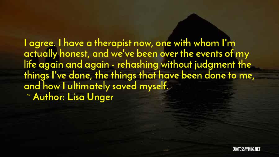 Lisa Unger Quotes: I Agree. I Have A Therapist Now, One With Whom I'm Actually Honest, And We've Been Over The Events Of