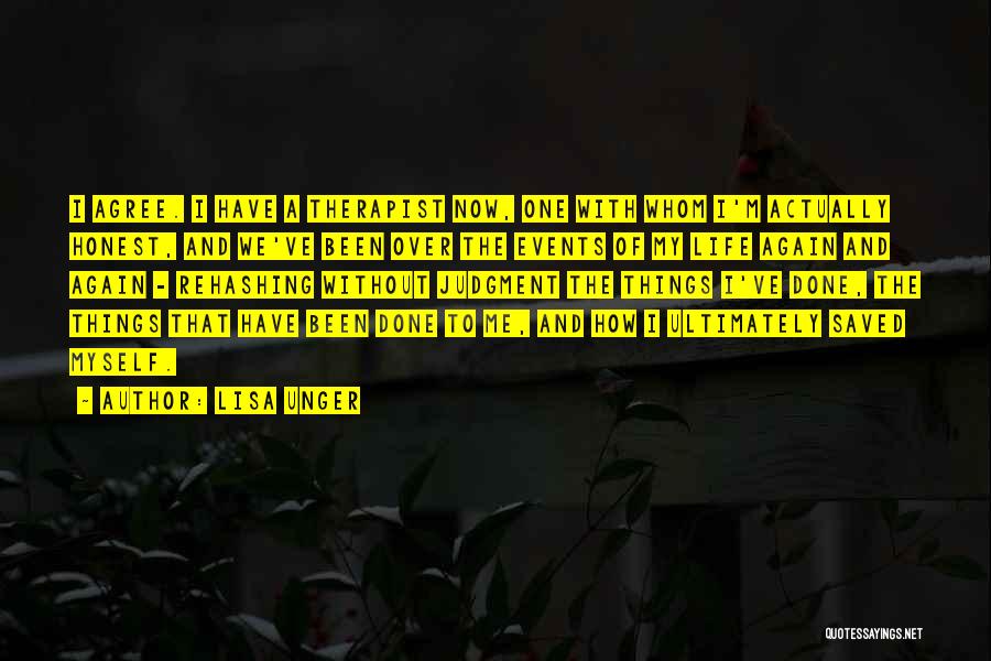 Lisa Unger Quotes: I Agree. I Have A Therapist Now, One With Whom I'm Actually Honest, And We've Been Over The Events Of