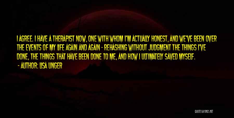 Lisa Unger Quotes: I Agree. I Have A Therapist Now, One With Whom I'm Actually Honest, And We've Been Over The Events Of