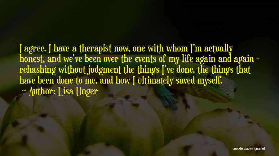 Lisa Unger Quotes: I Agree. I Have A Therapist Now, One With Whom I'm Actually Honest, And We've Been Over The Events Of