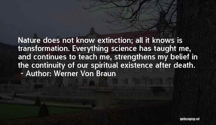 Werner Von Braun Quotes: Nature Does Not Know Extinction; All It Knows Is Transformation. Everything Science Has Taught Me, And Continues To Teach Me,