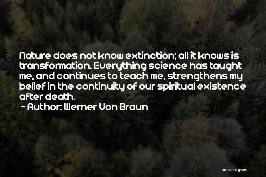 Werner Von Braun Quotes: Nature Does Not Know Extinction; All It Knows Is Transformation. Everything Science Has Taught Me, And Continues To Teach Me,