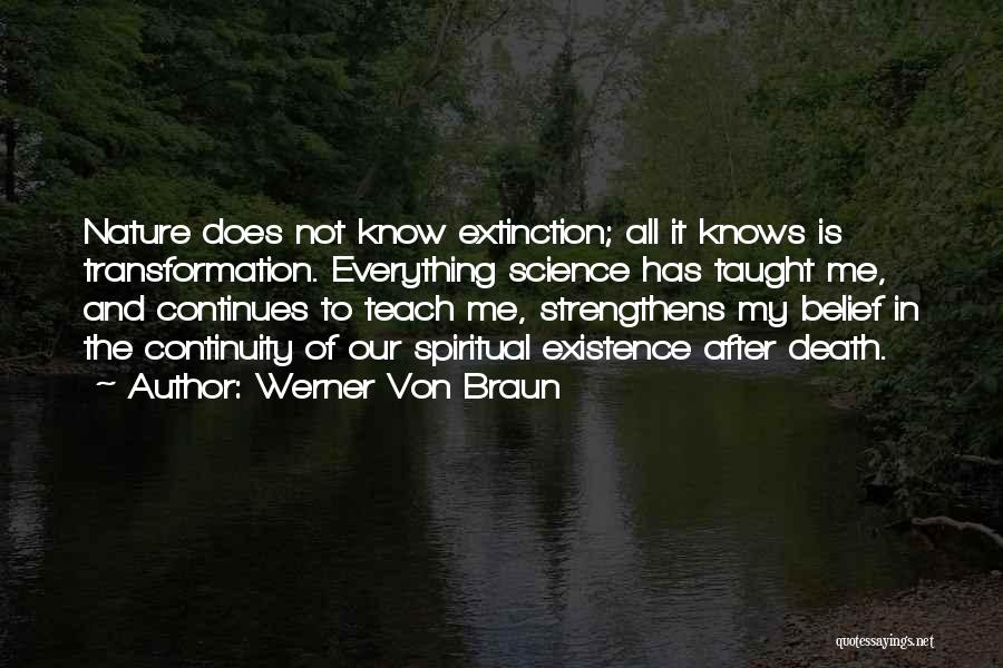 Werner Von Braun Quotes: Nature Does Not Know Extinction; All It Knows Is Transformation. Everything Science Has Taught Me, And Continues To Teach Me,