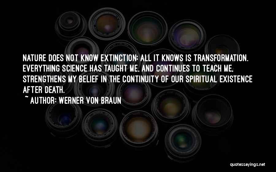 Werner Von Braun Quotes: Nature Does Not Know Extinction; All It Knows Is Transformation. Everything Science Has Taught Me, And Continues To Teach Me,