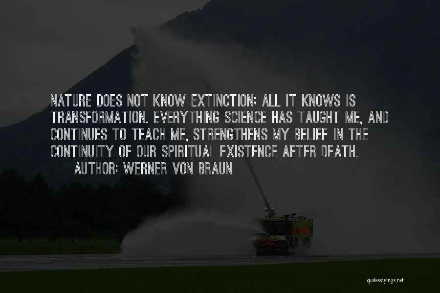 Werner Von Braun Quotes: Nature Does Not Know Extinction; All It Knows Is Transformation. Everything Science Has Taught Me, And Continues To Teach Me,