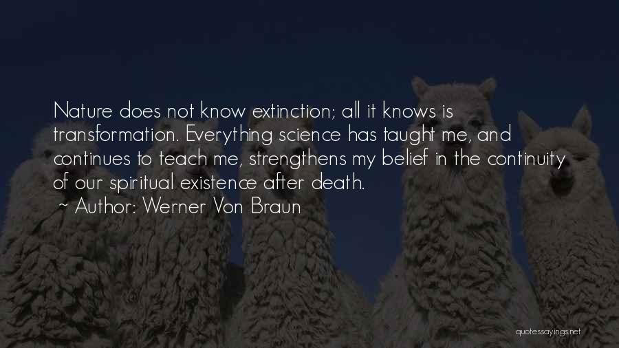 Werner Von Braun Quotes: Nature Does Not Know Extinction; All It Knows Is Transformation. Everything Science Has Taught Me, And Continues To Teach Me,