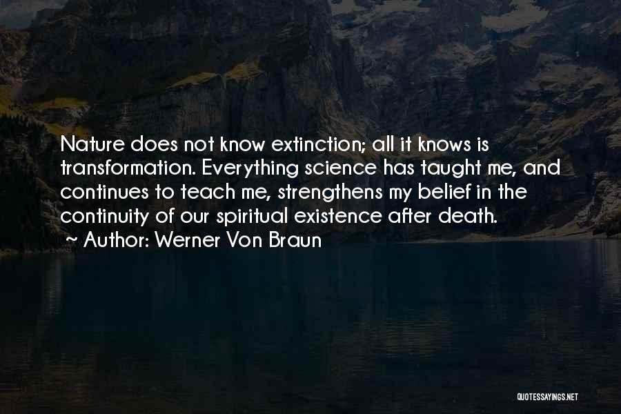 Werner Von Braun Quotes: Nature Does Not Know Extinction; All It Knows Is Transformation. Everything Science Has Taught Me, And Continues To Teach Me,