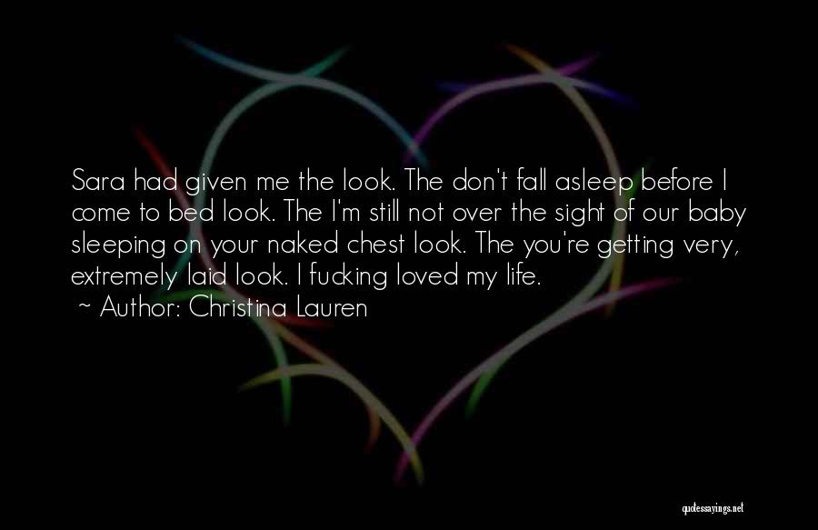 Christina Lauren Quotes: Sara Had Given Me The Look. The Don't Fall Asleep Before I Come To Bed Look. The I'm Still Not